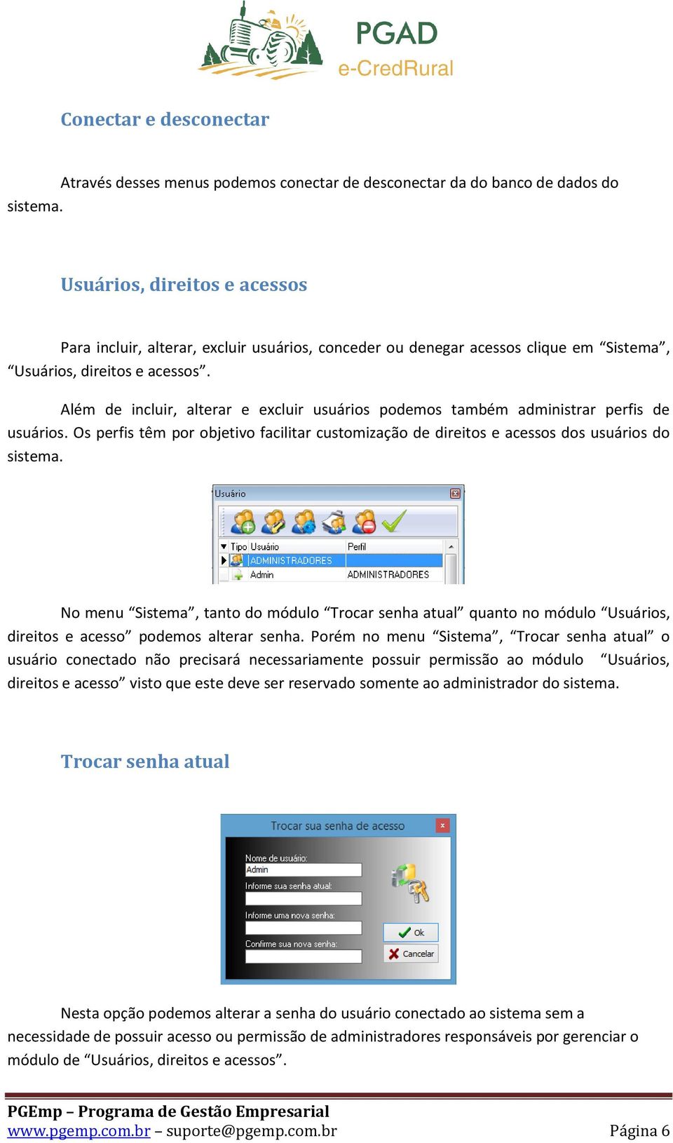 Além de incluir, alterar e excluir usuários podemos também administrar perfis de usuários. Os perfis têm por objetivo facilitar customização de direitos e acessos dos usuários do sistema.