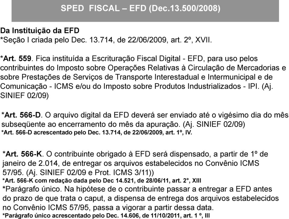 Interestadual e Intermunicipal e de Comunicação - ICMS e/ou do Imposto sobre Produtos Industrializados - IPI. (Aj. SINIEF 02/09) *Art. 566-D.