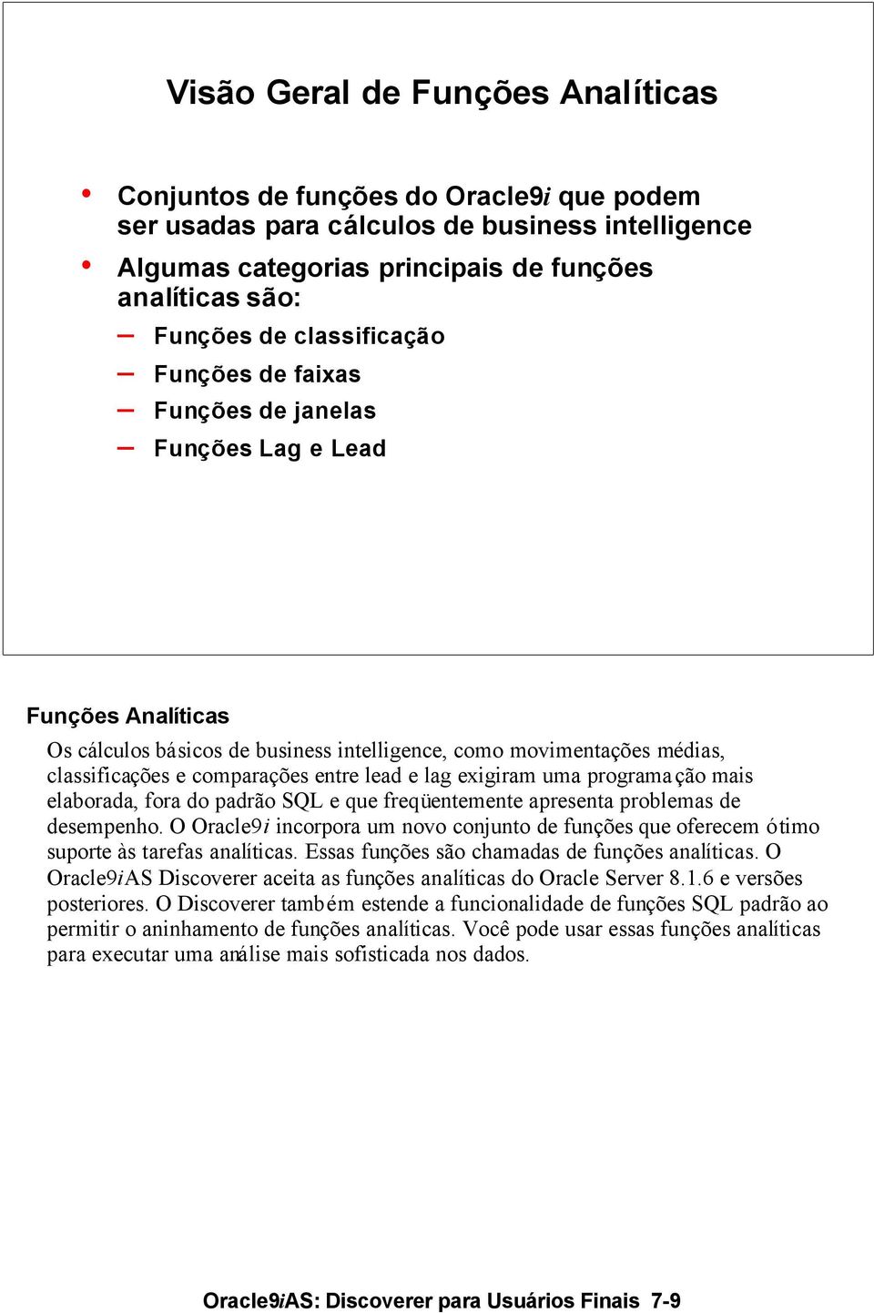 lead e lag exigiram uma programação mais elaborada, fora do padrão SQL e que freqüentemente apresenta problemas de desempenho.