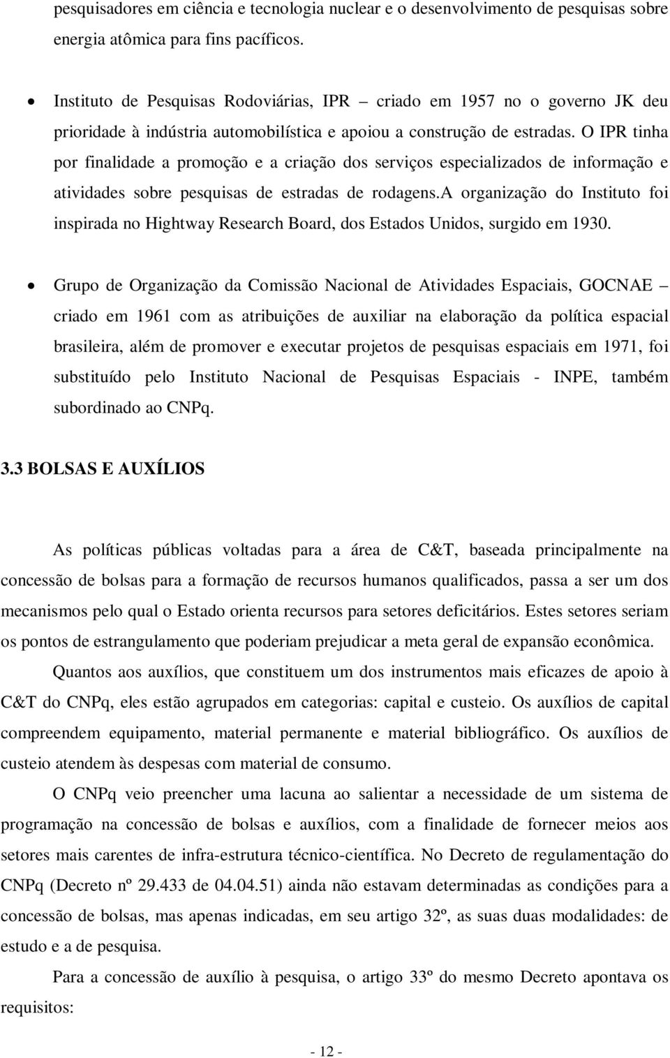 O IPR tinha por finalidade a promoção e a criação dos serviços especializados de informação e atividades sobre pesquisas de estradas de rodagens.