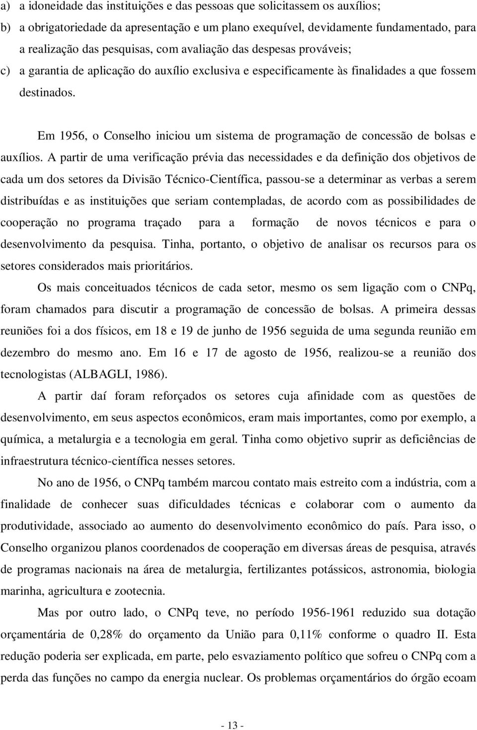 Em 1956, o Conselho iniciou um sistema de programação de concessão de bolsas e auxílios.