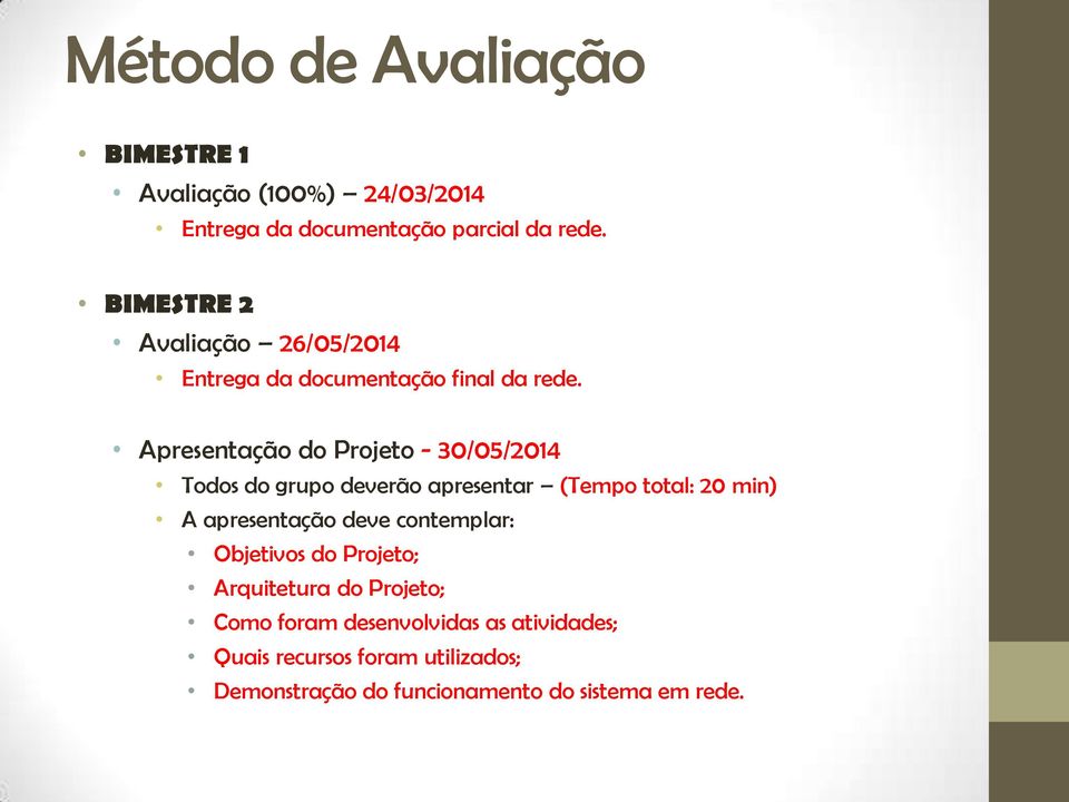 Apresentação do Projeto - 30/05/2014 Todos do grupo deverão apresentar (Tempo total: 20 min) A apresentação deve