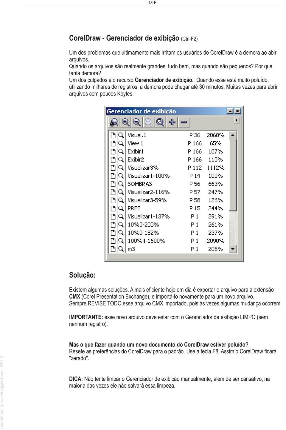 Quando esse está muito poluído, utilizando milhares de registros, a demora pode chegar até 30 minutos. Muitas vezes para abrir arquivos com poucos Kbytes. Solução: Existem algumas soluções.