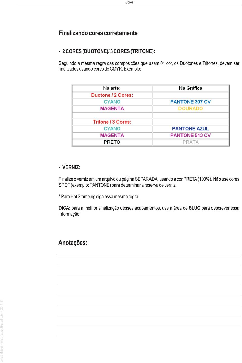 Exemplo: - VERNIZ: Finalize o verniz em um arquivo ou página SEPARADA, usando a cor PRETA (100%).