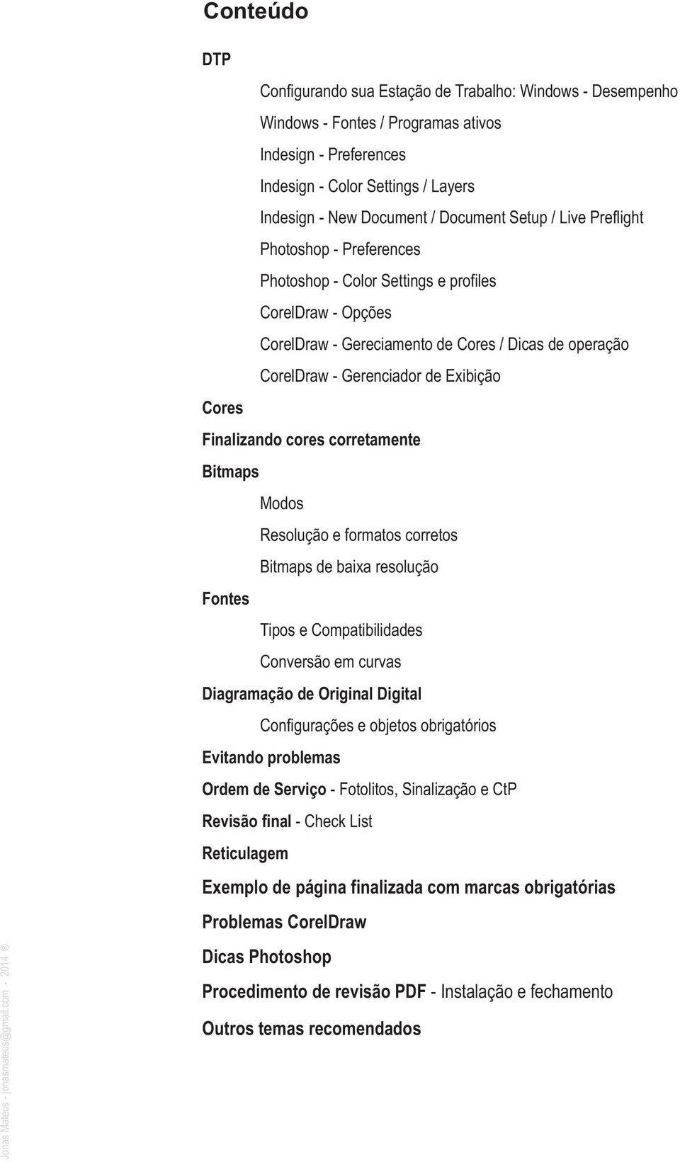 Exibição Cores Finalizando cores corretamente Bitmaps Modos Resolução e formatos corretos Bitmaps de baixa resolução Fontes Tipos e Compatibilidades Conversão em curvas Diagramação de Original