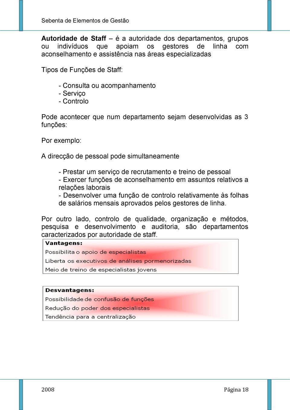 recrutamento e treino de pessoal - Exercer funções de aconselhamento em assuntos relativos a relações laborais - Desenvolver uma função de controlo relativamente às folhas de salários mensais