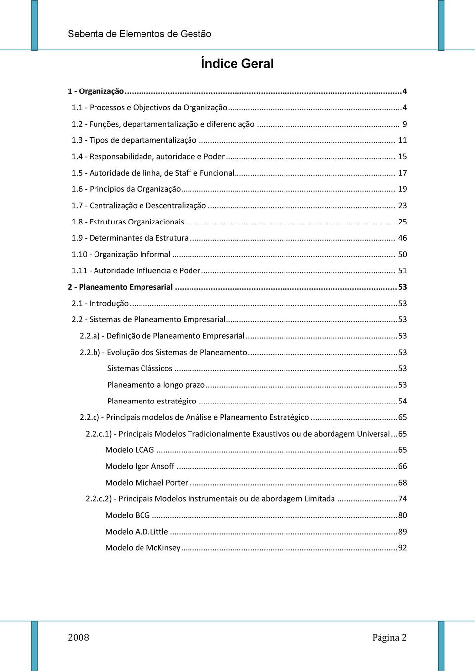 8 - Estruturas Organizacionais... 25 1.9 - Determinantes da Estrutura... 46 1.10 - Organização Informal... 50 1.11 - Autoridade Influencia e Poder... 51 2 - Planeamento Empresarial... 53 2.