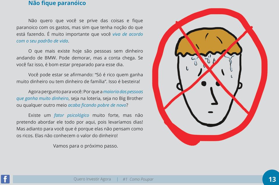 Se você faz isso, é bom estar preparado para esse dia. Você pode estar se afirmando: Só é rico quem ganha muito dinheiro ou tem dinheiro de família. Isso é besteira!