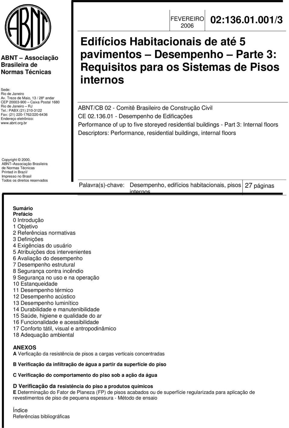 001/3 Edifícios Habitacionais de até 5 pavimentos Desempenho Parte 3: Requisitos para os Sistemas de Pisos internos ABNT/CB 02 - Comitê Brasileiro de Construção Civil CE 02.136.