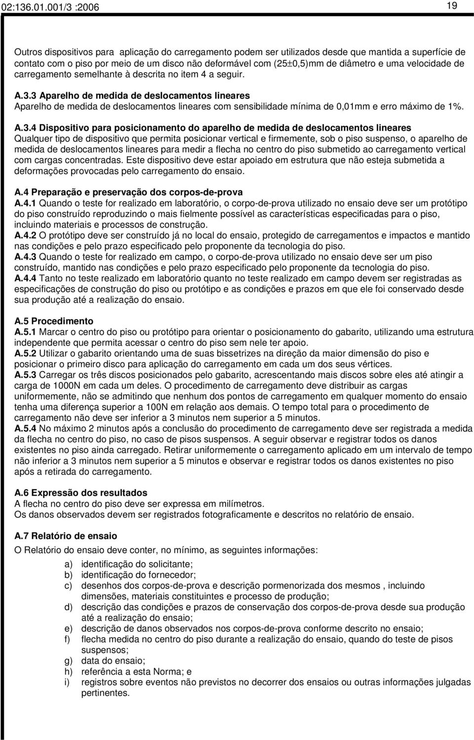 diâmetro e uma velocidade de carregamento semelhante à descrita no item 4 a seguir. A.3.