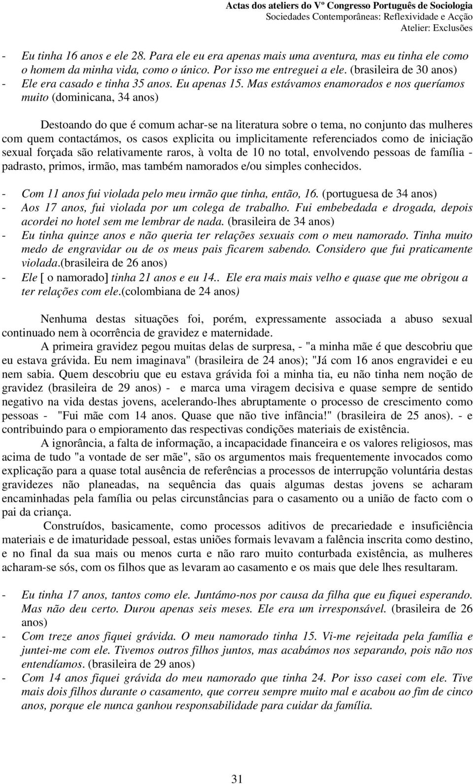 Mas estávamos enamorados e nos queríamos muito (dominicana, 34 anos) Destoando do que é comum achar-se na literatura sobre o tema, no conjunto das mulheres com quem contactámos, os casos explicita ou