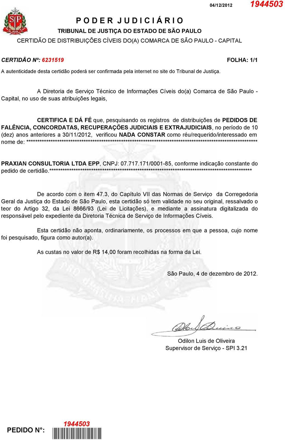 A Diretoria de Serviço Técnico de Informações Cíveis do(a) Comarca de São Paulo - Capital, no uso de suas atribuições legais, CERTIFICA E DÁ FÉ que, pesquisando os registros de distribuições de