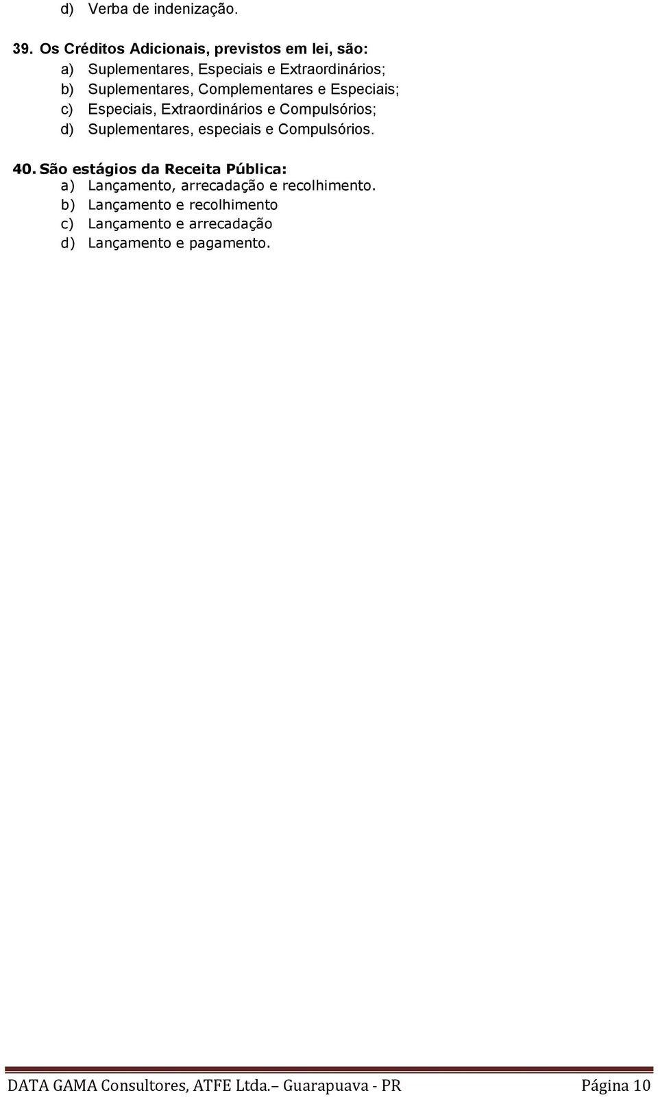 Complementares e Especiais; c) Especiais, Extraordinários e Compulsórios; d) Suplementares, especiais e Compulsórios. 40.