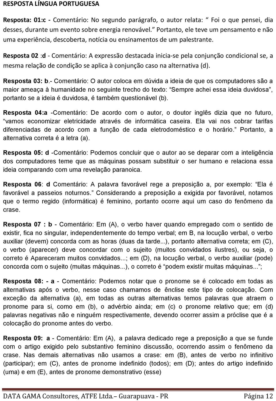 Resposta 02 :d - Comentário: A expressão destacada inicia se pela conjunção condicional se, a mesma relação de condição se aplica à conjunção caso na alternativa (d). Resposta 03: b.