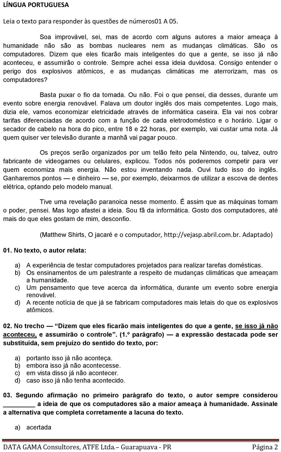 Dizem que eles ficarão mais inteligentes do que a gente, se isso já não aconteceu, e assumirão o controle. Sempre achei essa ideia duvidosa.