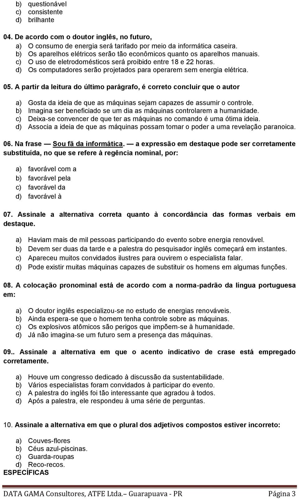 d) Os computadores serão projetados para operarem sem energia elétrica. 05.