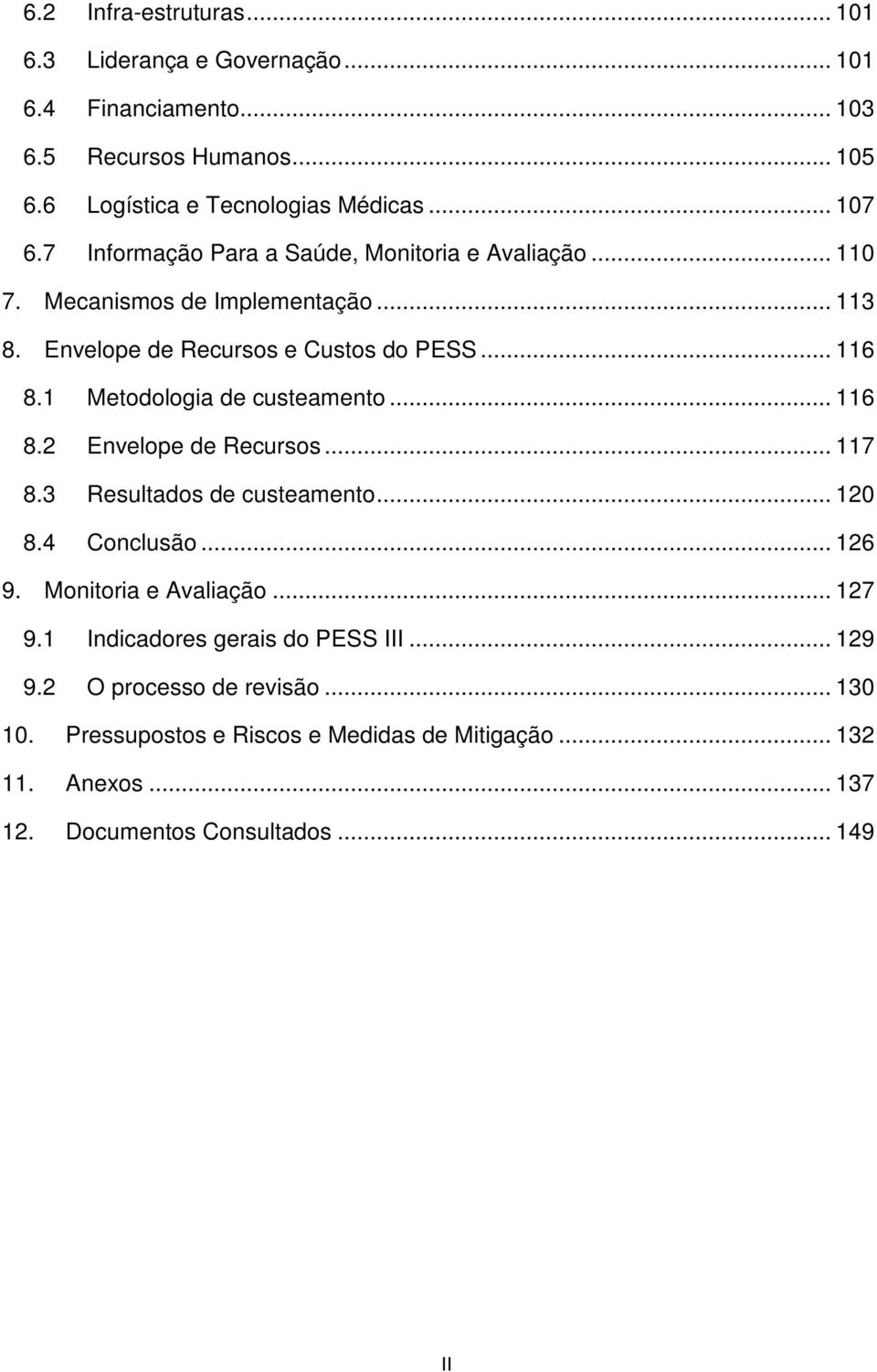 1 Metodologia de custeamento... 116 8.2 Envelope de Recursos... 117 8.3 Resultados de custeamento... 120 8.4 Conclusão... 126 9. Monitoria e Avaliação... 127 9.