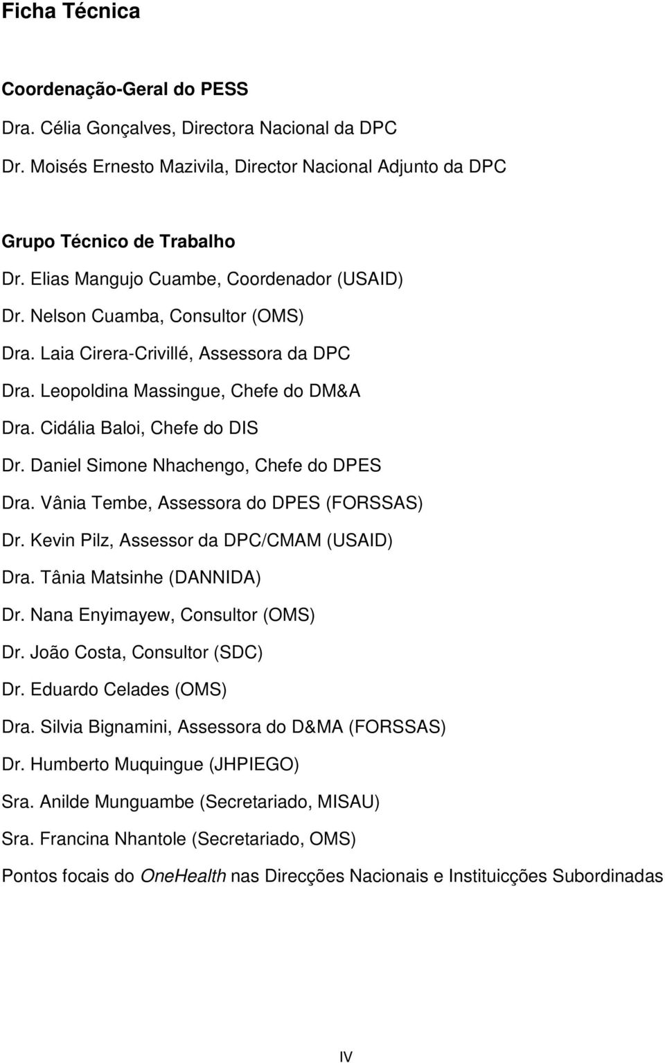 Daniel Simone Nhachengo, Chefe do DPES Dra. Vânia Tembe, Assessora do DPES (FORSSAS) Dr. Kevin Pilz, Assessor da DPC/CMAM (USAID) Dra. Tânia Matsinhe (DANNIDA) Dr. Nana Enyimayew, Consultor (OMS) Dr.