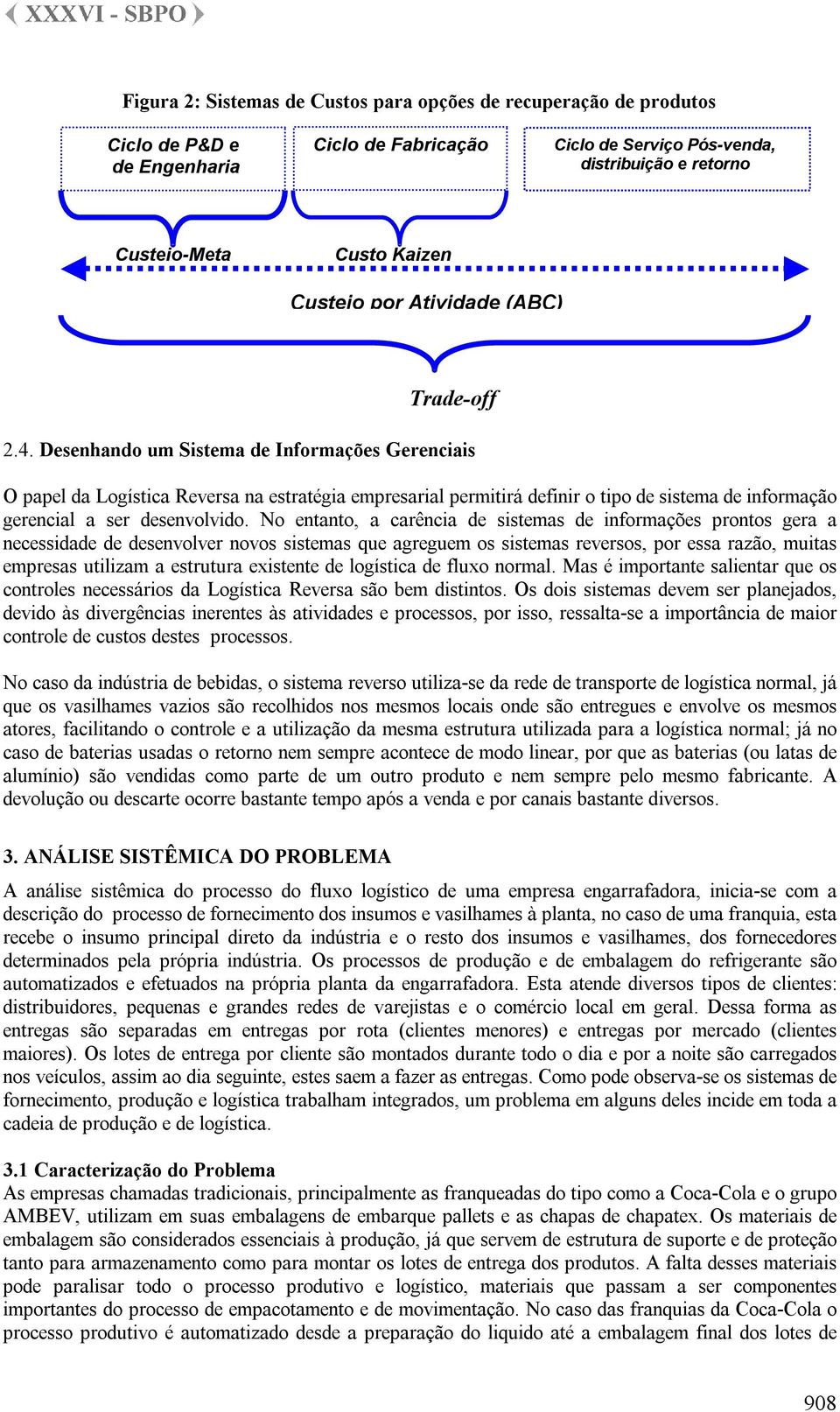 Desenhando um Sistema de Informações Gerenciais O papel da Logística Reversa na estratégia empresarial permitirá definir o tipo de sistema de informação gerencial a ser desenvolvido.