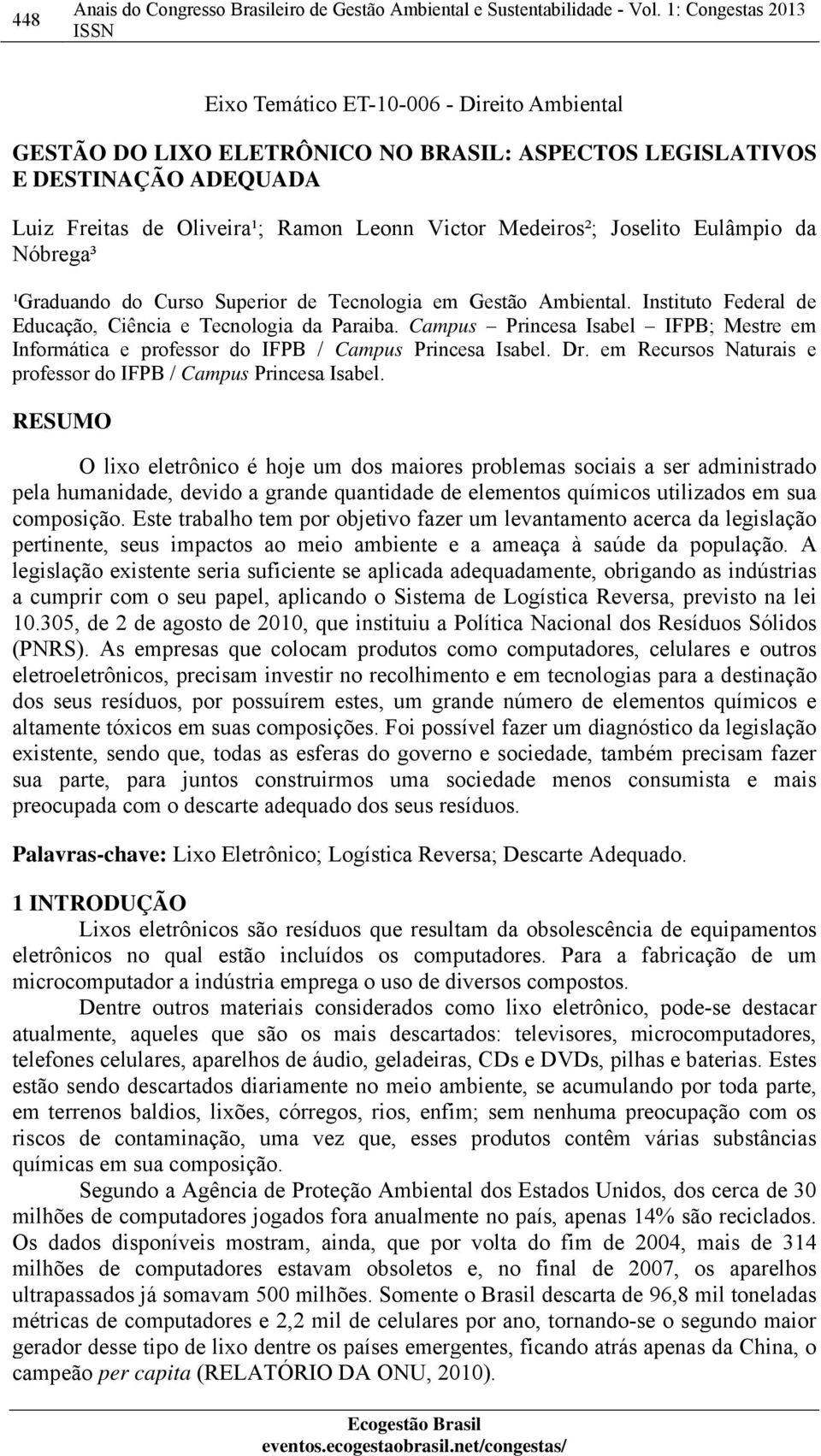 Campus Princesa Isabel IFPB; Mestre em Informática e professor do IFPB / Campus Princesa Isabel. Dr. em Recursos Naturais e professor do IFPB / Campus Princesa Isabel.