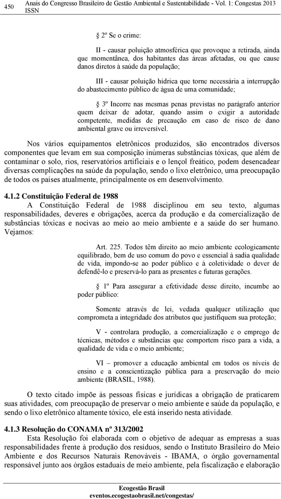 o exigir a autoridade competente, medidas de precaução em caso de risco de dano ambiental grave ou irreversível.