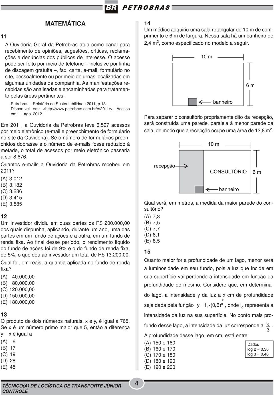 companhia. As manifestações recebidas são analisadas e encaminhadas para tratamento pelas áreas pertinentes. Petrobras Relatório de Sustentabilidade 2011, p.18. Disponível em: <http://www.petrobras.