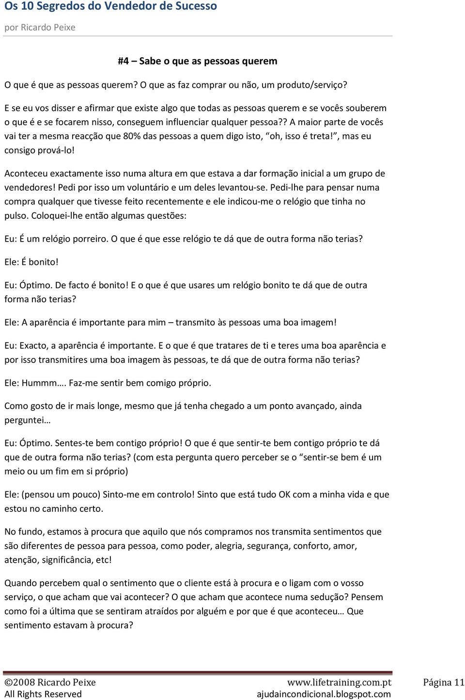 ? A maior parte de vocês vai ter a mesma reacção que 80% das pessoas a quem digo isto, oh, isso é treta!, mas eu consigo prová-lo!