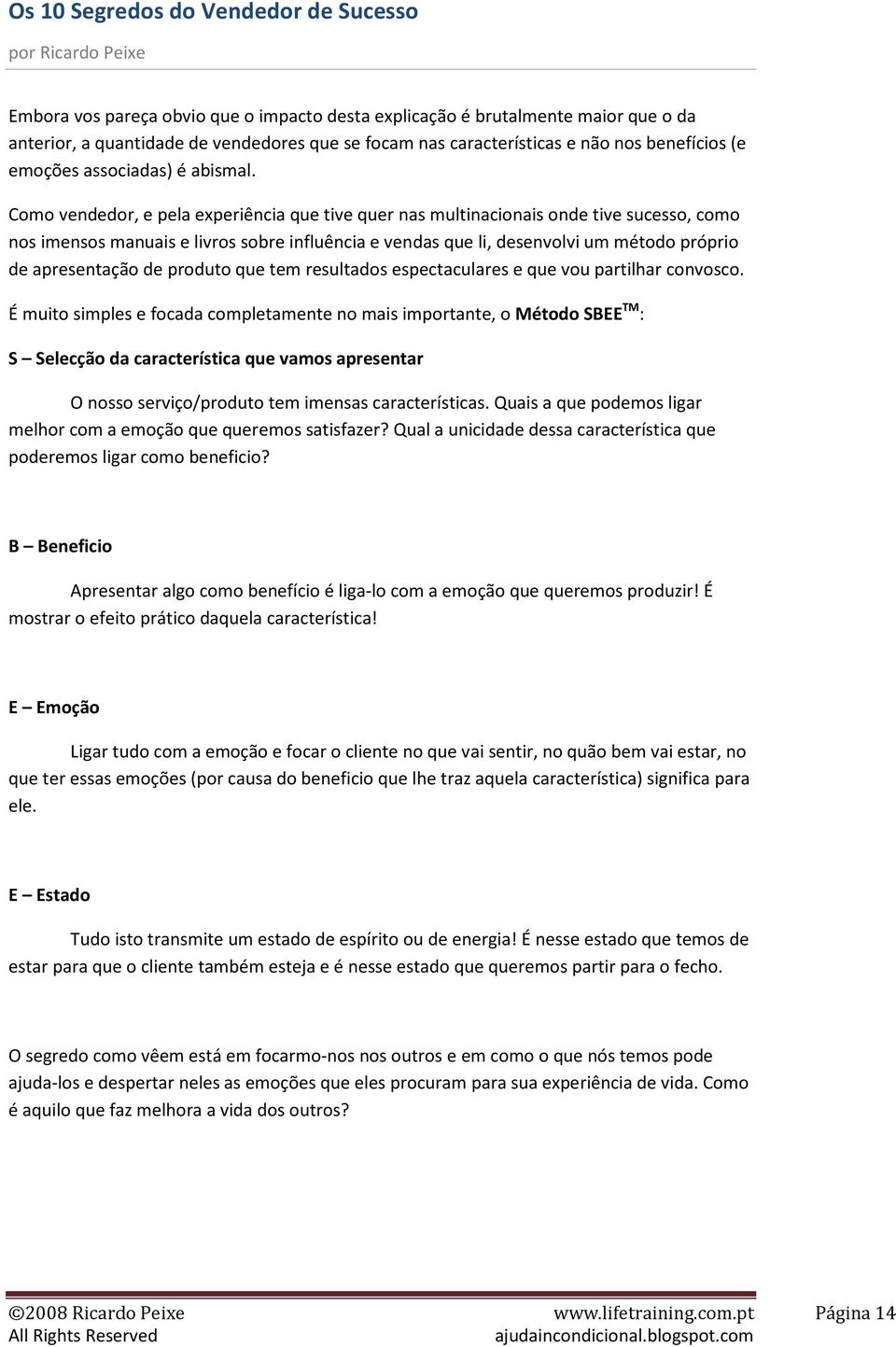 Como vendedor, e pela experiência que tive quer nas multinacionais onde tive sucesso, como nos imensos manuais e livros sobre influência e vendas que li, desenvolvi um método próprio de apresentação