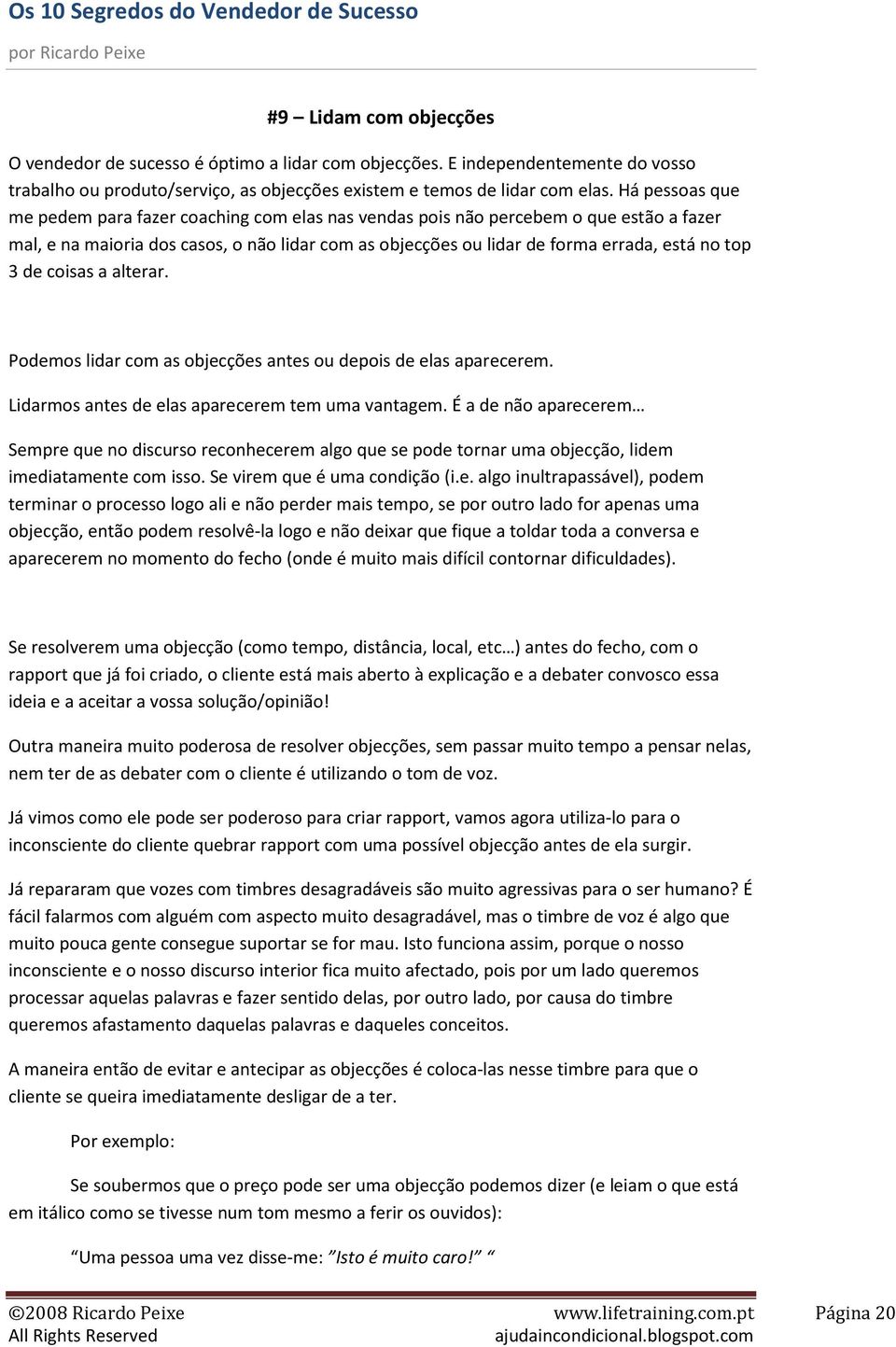 de coisas a alterar. Podemos lidar com as objecções antes ou depois de elas aparecerem. Lidarmos antes de elas aparecerem tem uma vantagem.