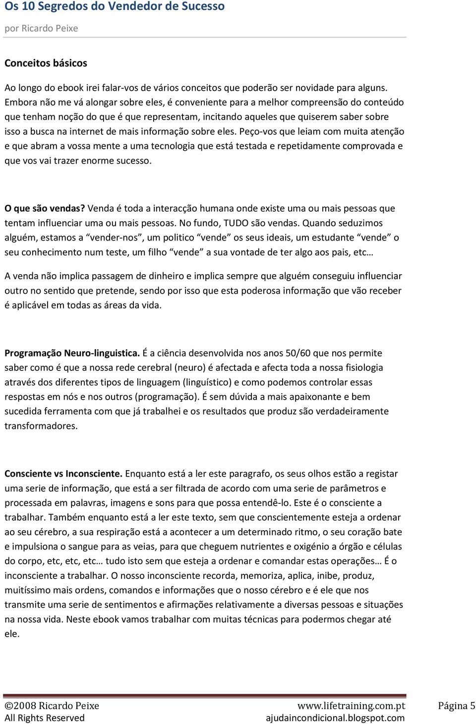 de mais informação sobre eles. Peço-vos que leiam com muita atenção e que abram a vossa mente a uma tecnologia que está testada e repetidamente comprovada e que vos vai trazer enorme sucesso.