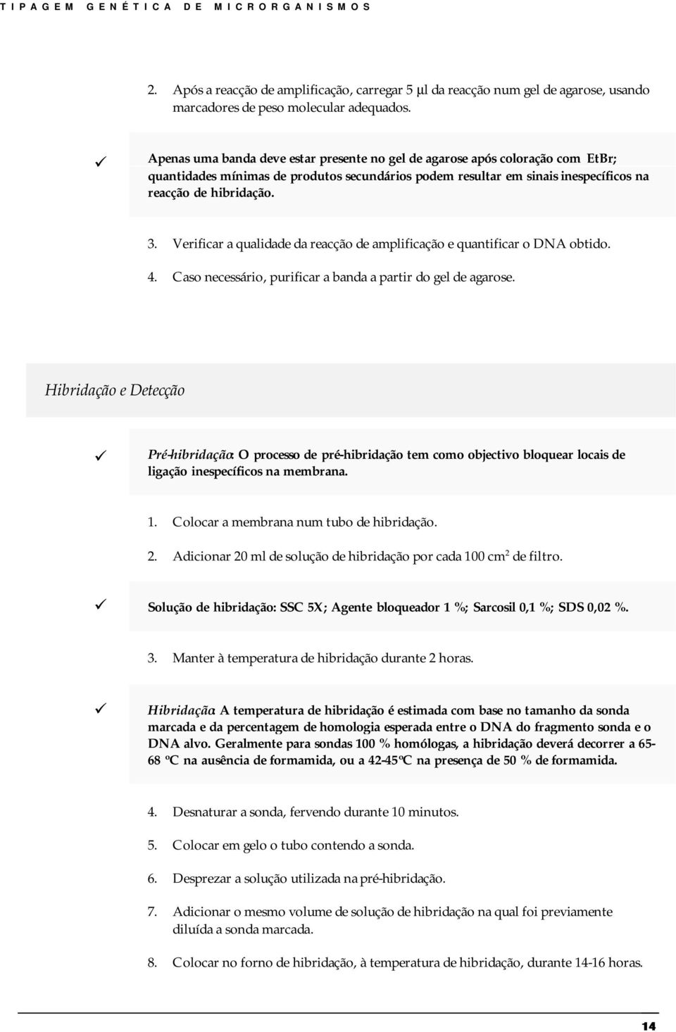 Verificar a qualidade da reacção de amplificação e quantificar o DNA obtido. 4. Caso necessário, purificar a banda a partir do gel de agarose.