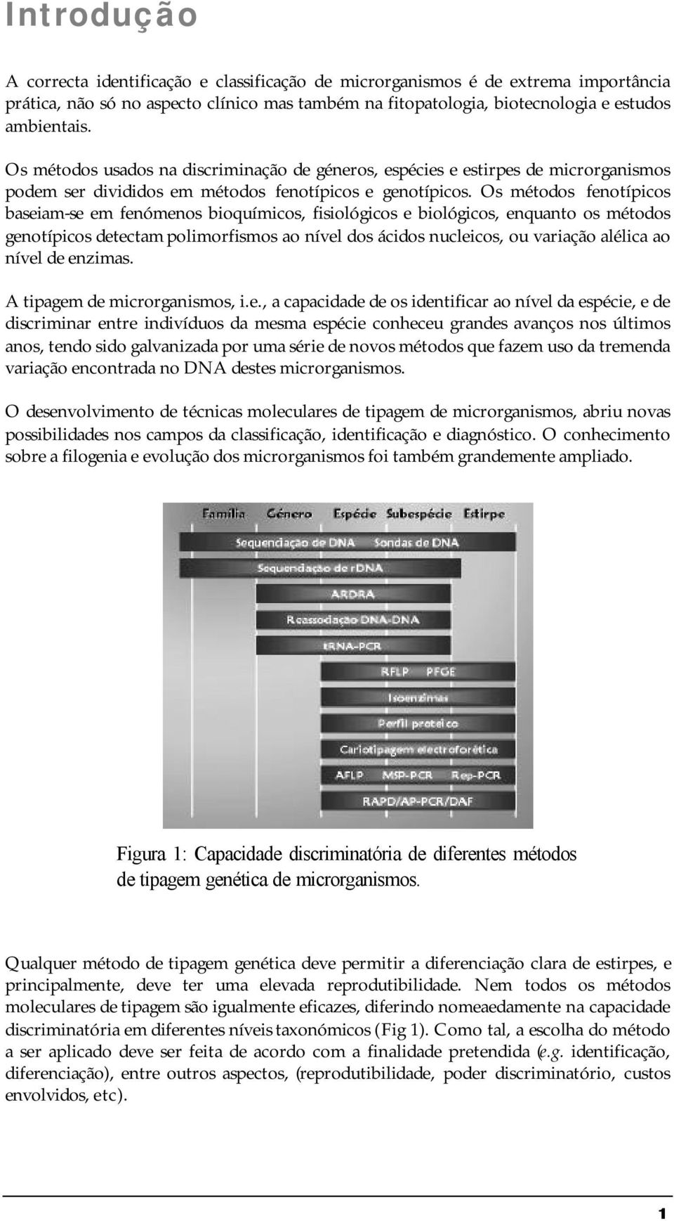 Os métodos fenotípicos baseiam-se em fenómenos bioquímicos, fisiológicos e biológicos, enquanto os métodos genotípicos detectam polimorfismos ao nível dos ácidos nucleicos, ou variação alélica ao