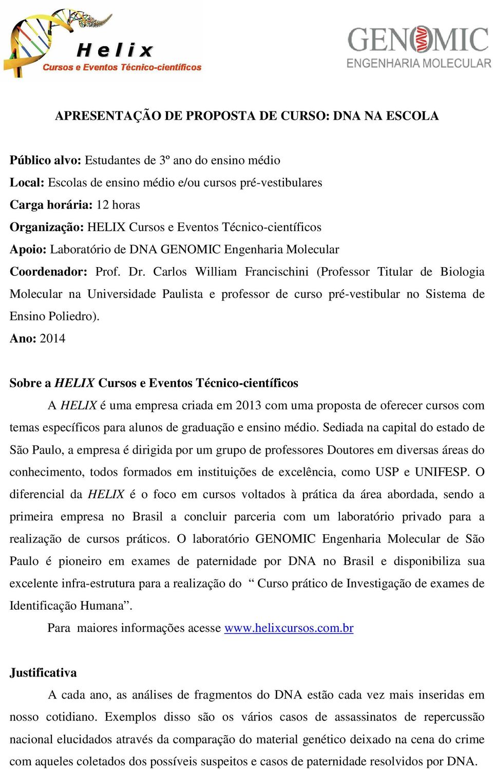 Carlos William Francischini (Professor Titular de Biologia Molecular na Universidade Paulista e professor de curso pré-vestibular no Sistema de Ensino Poliedro).