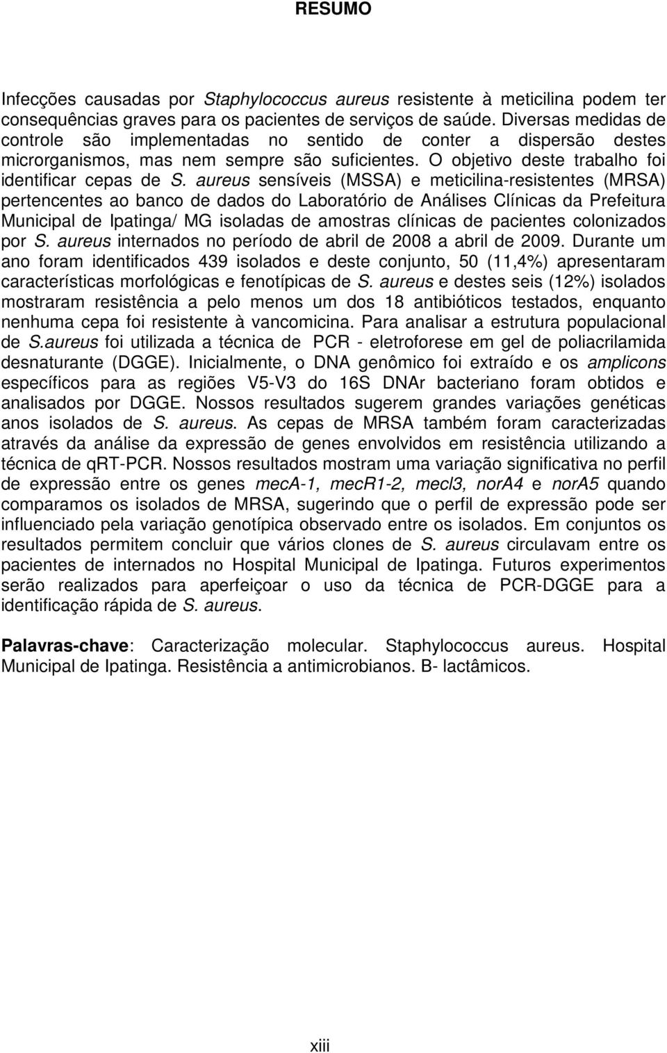 aureus sensíveis (MSSA) e meticilina-resistentes (MRSA) pertencentes ao banco de dados do Laboratório de Análises Clínicas da Prefeitura Municipal de Ipatinga/ MG isoladas de amostras clínicas de