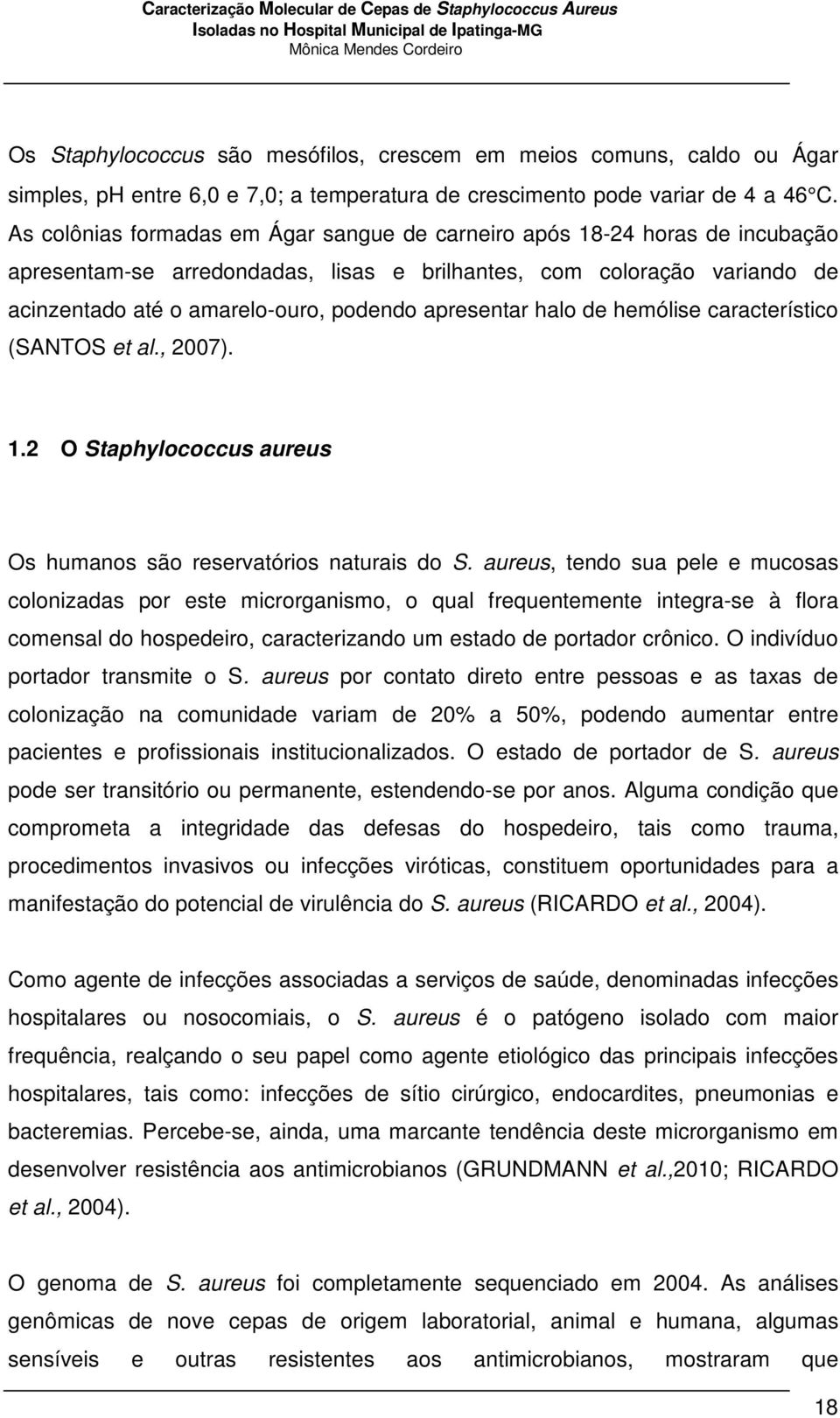 apresentar halo de hemólise característico (SANTOS et al., 2007). 1.2 O Staphylococcus aureus Os humanos são reservatórios naturais do S.