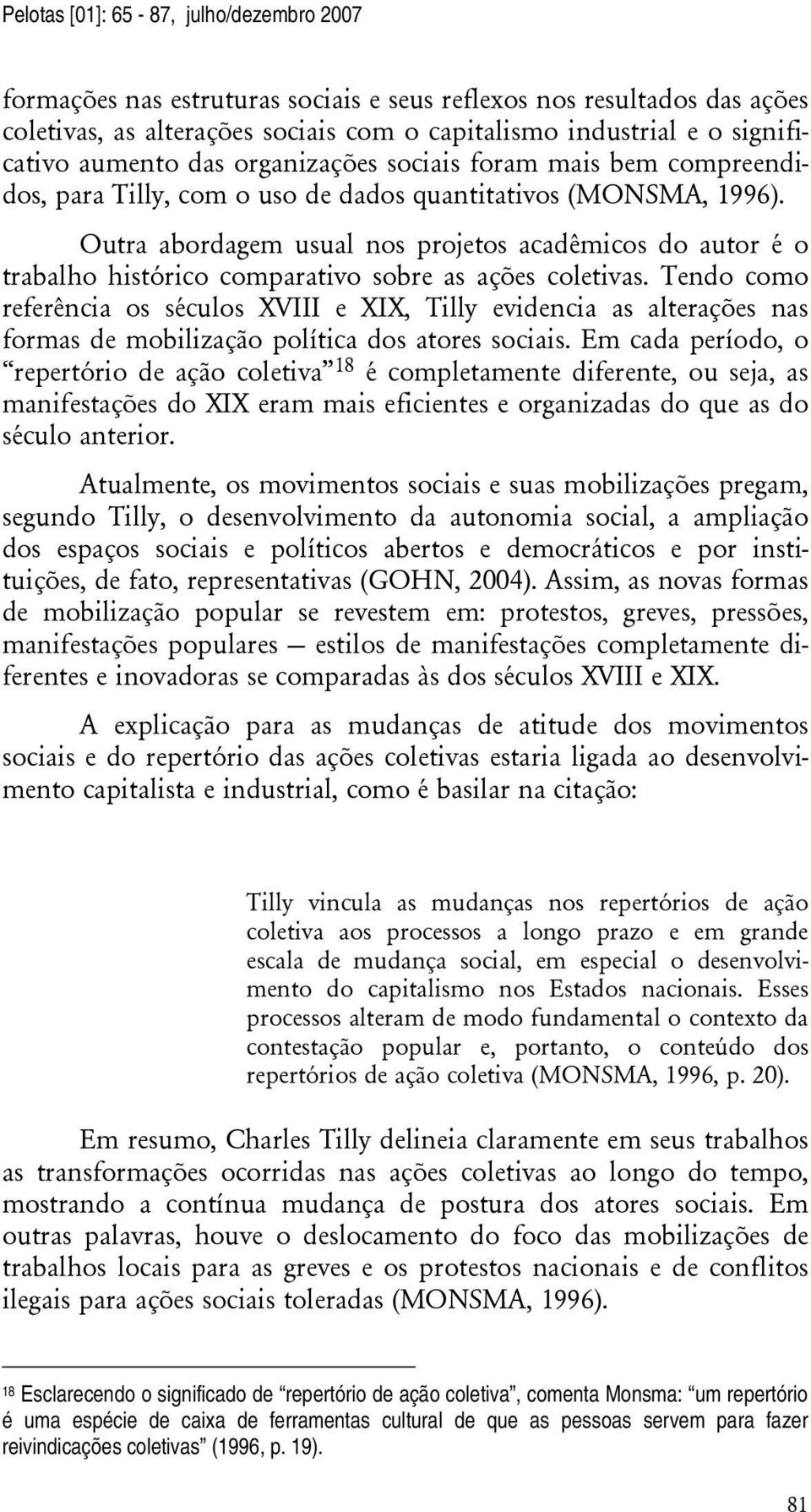 Outra abordagem usual nos projetos acadêmicos do autor é o trabalho histórico comparativo sobre as ações coletivas.