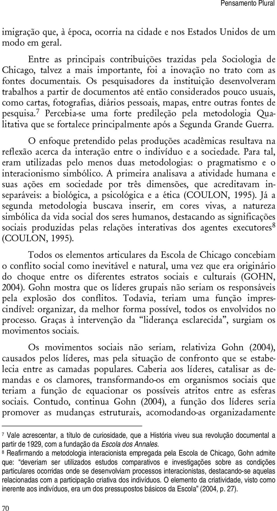 Os pesquisadores da instituição desenvolveram trabalhos a partir de documentos até então considerados pouco usuais, como cartas, fotografias, diários pessoais, mapas, entre outras fontes de pesquisa.