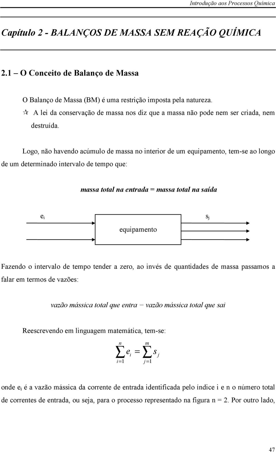 Logo, não havendo acúmulo de massa no interior de um equipamento, tem-se ao longo de um determinado intervalo de tempo que: massa total na entrada = massa total na saída e i s j equipamento Fazendo o