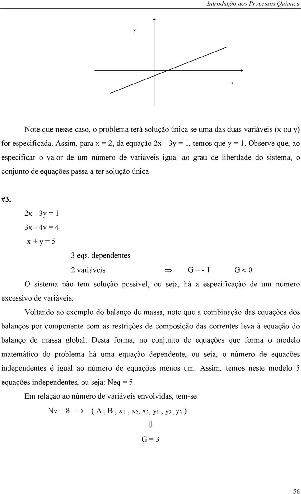 dependentes 2 variáveis G = - 1 G < 0 O sistema não tem solução possível, ou seja, há a especificação de um número excessivo de variáveis.