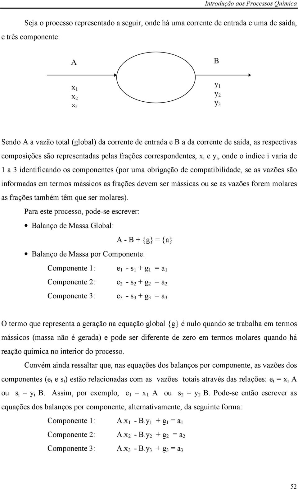 compatibilidade, se as vazões são informadas em termos mássicos as frações devem ser mássicas ou se as vazões forem molares as frações também têm que ser molares).