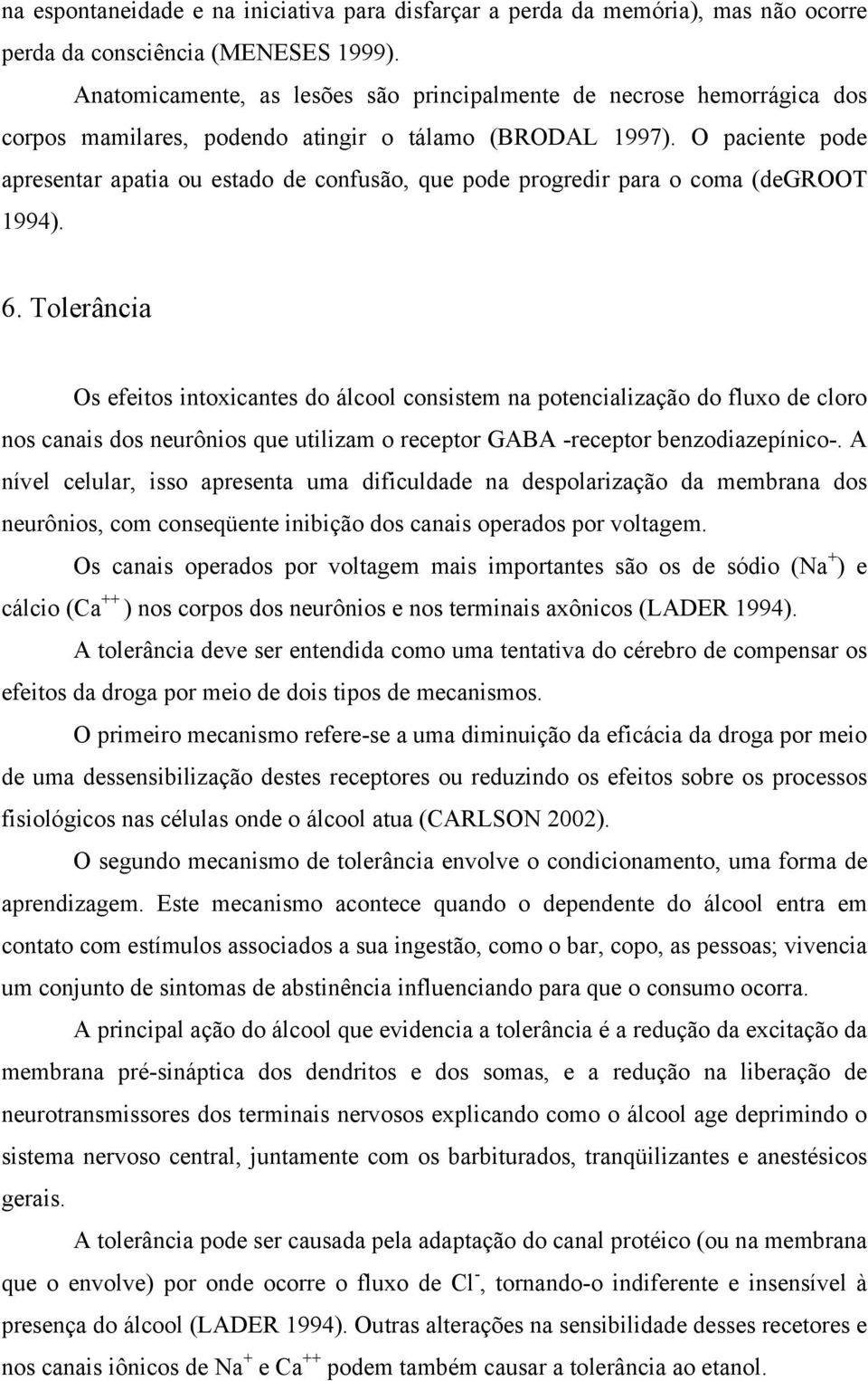 O paciente pode apresentar apatia ou estado de confusão, que pode progredir para o coma (degroot 1994). 6.