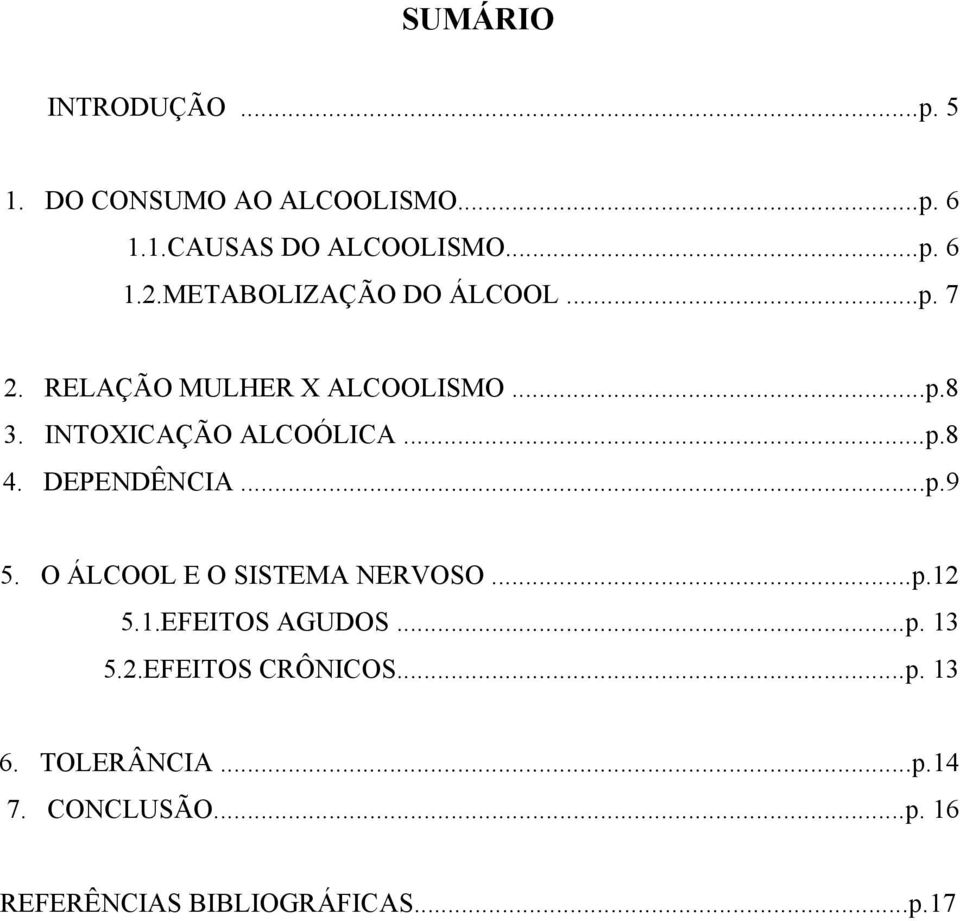 DEPENDÊNCIA...p.9 5. O ÁLCOOL E O SISTEMA NERVOSO...p.12 5.1.EFEITOS AGUDOS...p. 13 5.2.EFEITOS CRÔNICOS.