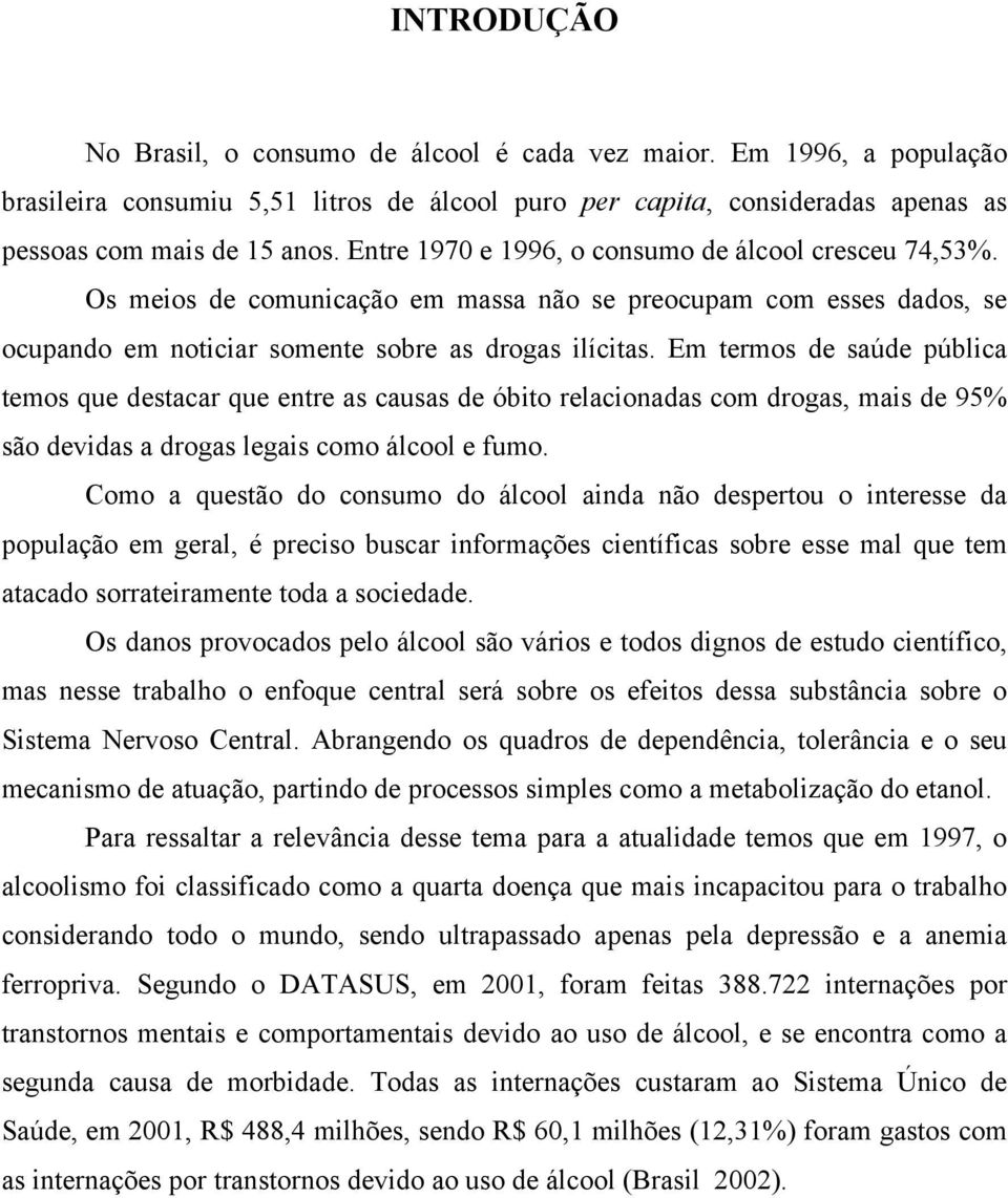 Em termos de saúde pública temos que destacar que entre as causas de óbito relacionadas com drogas, mais de 95% são devidas a drogas legais como álcool e fumo.