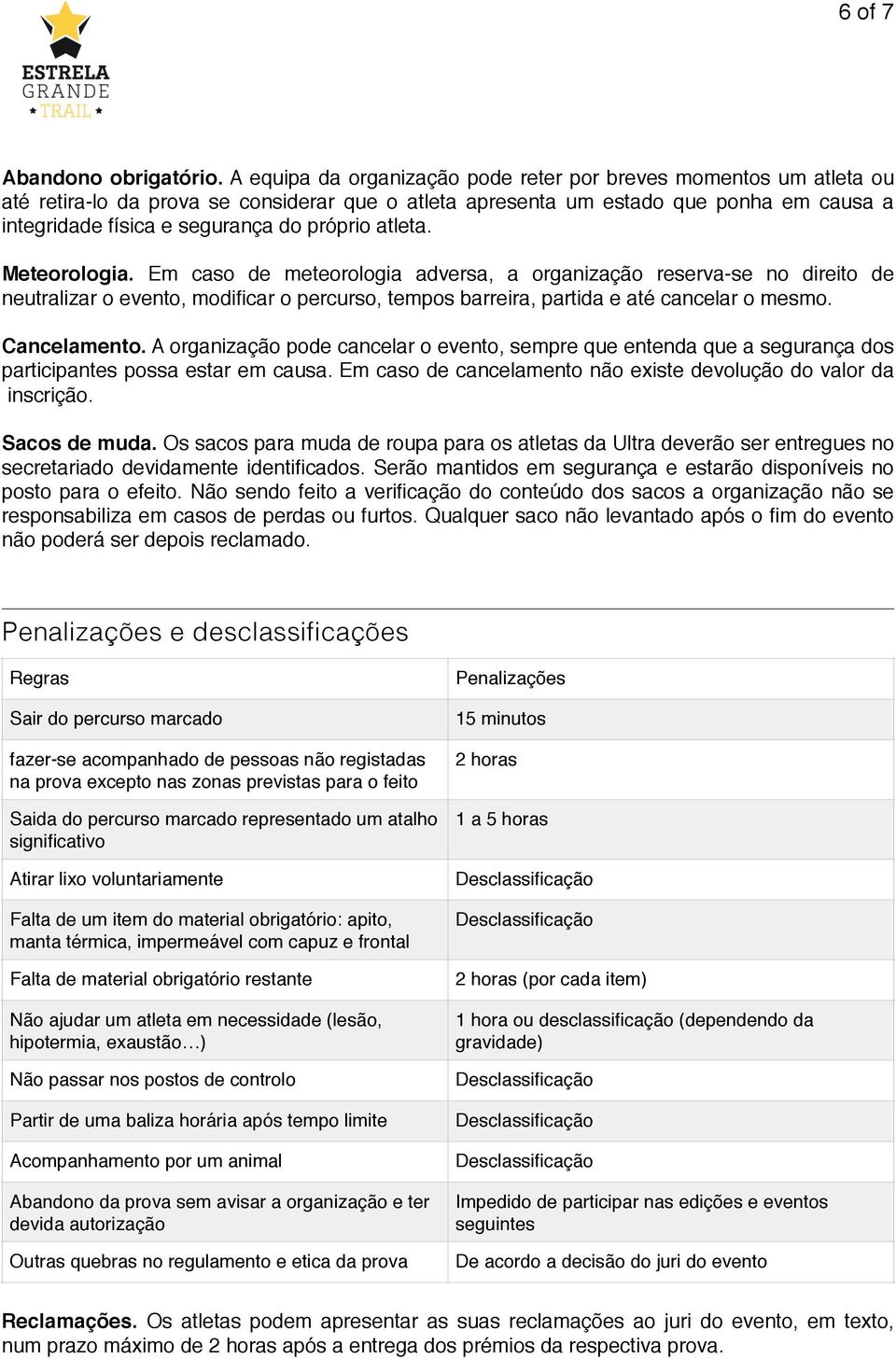 próprio atleta. Meteorologia. Em caso de meteorologia adversa, a organização reserva-se no direito de neutralizar o evento, modificar o percurso, tempos barreira, partida e até cancelar o mesmo.