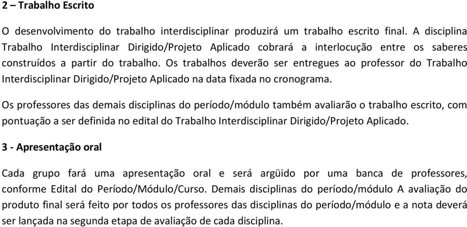 Os trabalhos deverão ser entregues ao professor do Trabalho Interdisciplinar Dirigido/Projeto Aplicado na data fixada no cronograma.