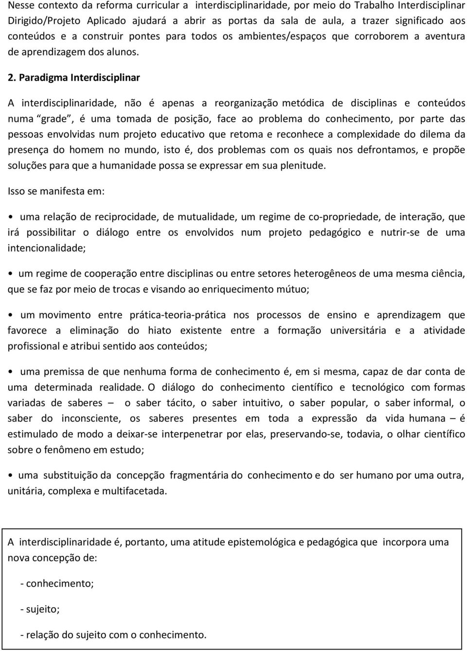 Paradigma Interdisciplinar A interdisciplinaridade, não é apenas a reorganização metódica de disciplinas e conteúdos numa grade, é uma tomada de posição, face ao problema do conhecimento, por parte