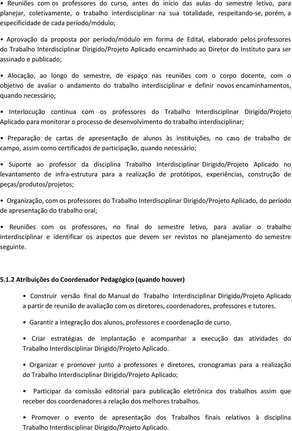 Diretor do Instituto para ser assinado e publicado; Alocação, ao longo do semestre, de espaço nas reuniões com o corpo docente, com o objetivo de avaliar o andamento do trabalho interdisciplinar e