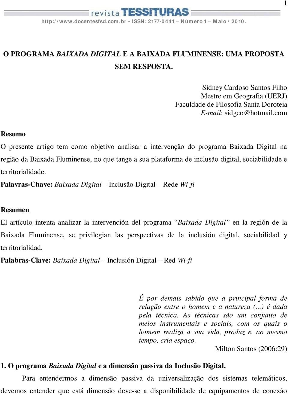 com Resumo O presente artigo tem como objetivo analisar a intervenção do programa Baixada Digital na região da Baixada Fluminense, no que tange a sua plataforma de inclusão digital, sociabilidade e