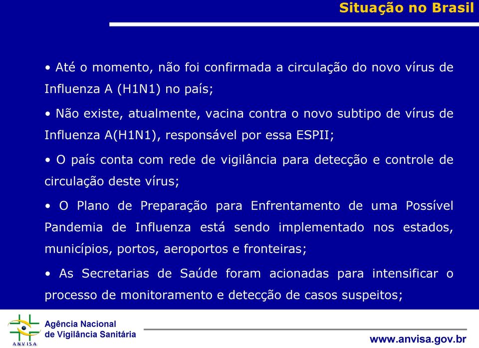 circulação deste vírus; O Plano de Preparação para Enfrentamento de uma Possível Pandemia de Influenza está sendo implementado nos estados,