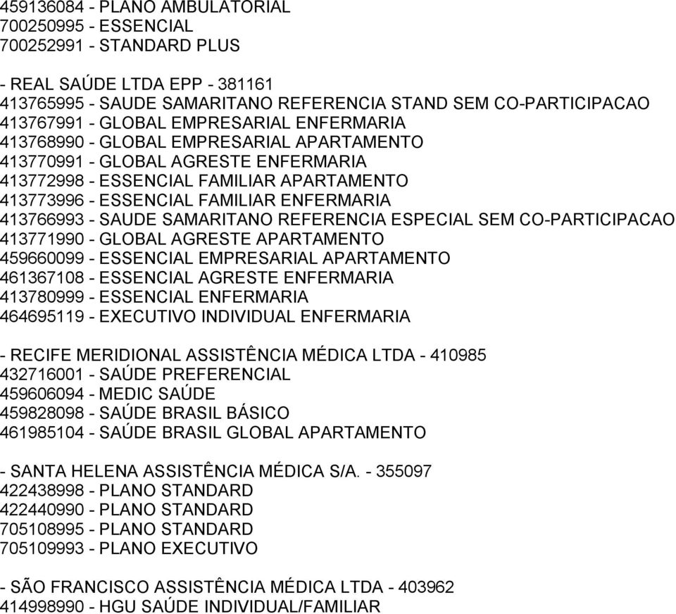 - SAUDE SAMARITANO REFERENCIA ESPECIAL SEM CO-PARTICIPACAO 413771990 - GLOBAL AGRESTE APARTAMENTO 459660099 - ESSENCIAL EMPRESARIAL APARTAMENTO 461367108 - ESSENCIAL AGRESTE ENFERMARIA 413780999 -